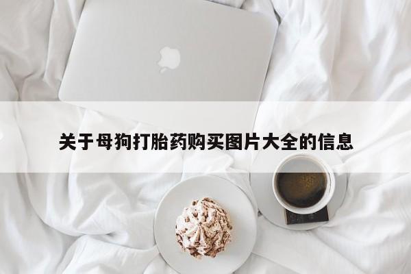 打胎药关于母狗打胎药购买图片大全的信息