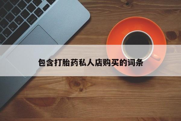 打胎药包含打胎药私人店购买的词条