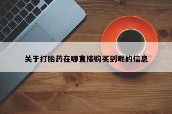 打胎药关于打胎药在哪直接购买到呢的信息