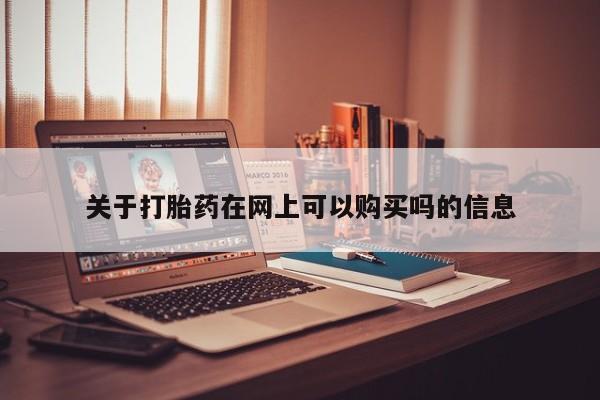 打胎药关于打胎药在网上可以购买吗的信息