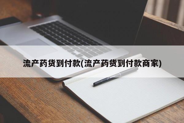 打胎药流产药货到付款(流产药货到付款商家)