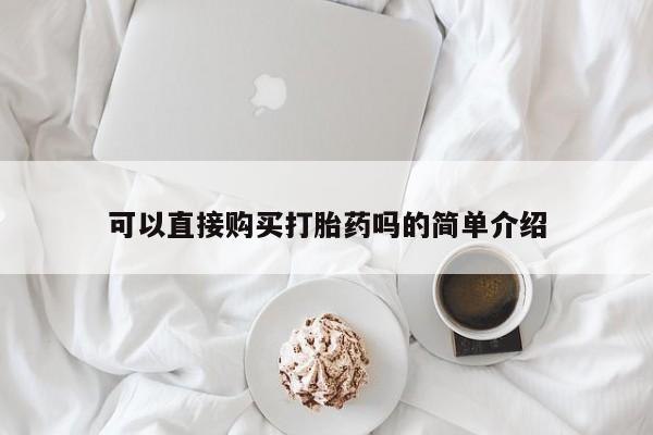 打胎药可以直接购买打胎药吗的简单介绍