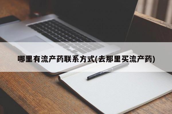 打胎药哪里有流产药联系方式(去那里买流产药)