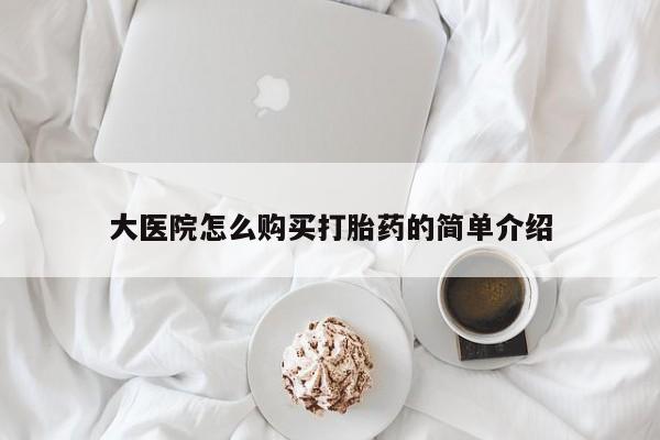 打胎药大医院怎么购买打胎药的简单介绍