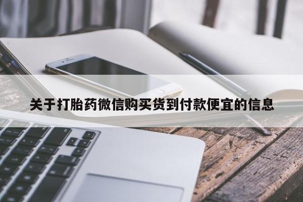 打胎药关于打胎药微信购买货到付款便宜的信息